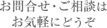 お問合せ・ご相談はお気軽にどうぞ