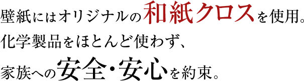 壁紙にはオリジナルの和紙クロスを使用。化学製品をほとんど使わず、家族への安全・安心を約束。